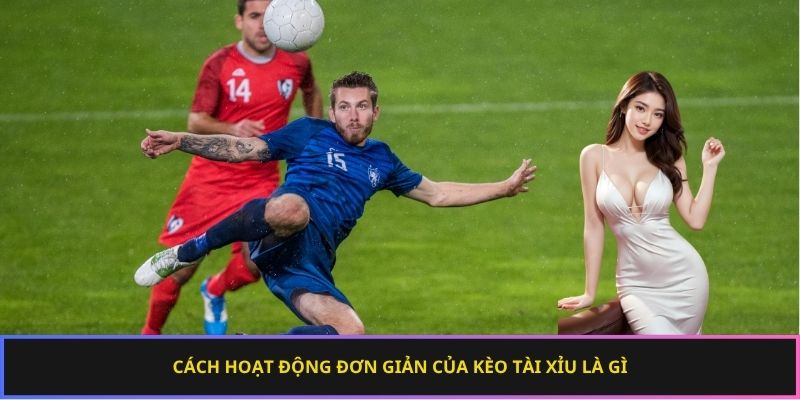Cách hoạt động đơn giản của kèo tài xỉu là gì